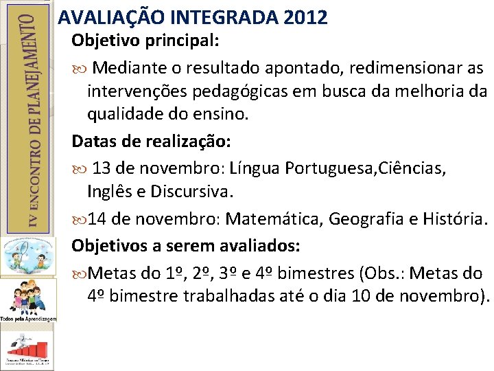 AVALIAÇÃO INTEGRADA 2012 Objetivo principal: Mediante o resultado apontado, redimensionar as intervenções pedagógicas em