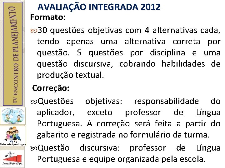 AVALIAÇÃO INTEGRADA 2012 Formato: 30 questões objetivas com 4 alternativas cada, tendo apenas uma
