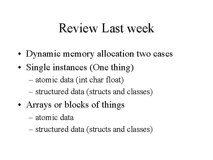 Review Last week • Dynamic memory allocation two cases • Single instances (One thing)