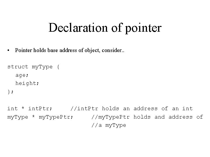 Declaration of pointer • Pointer holds base address of object, consider. . struct my.