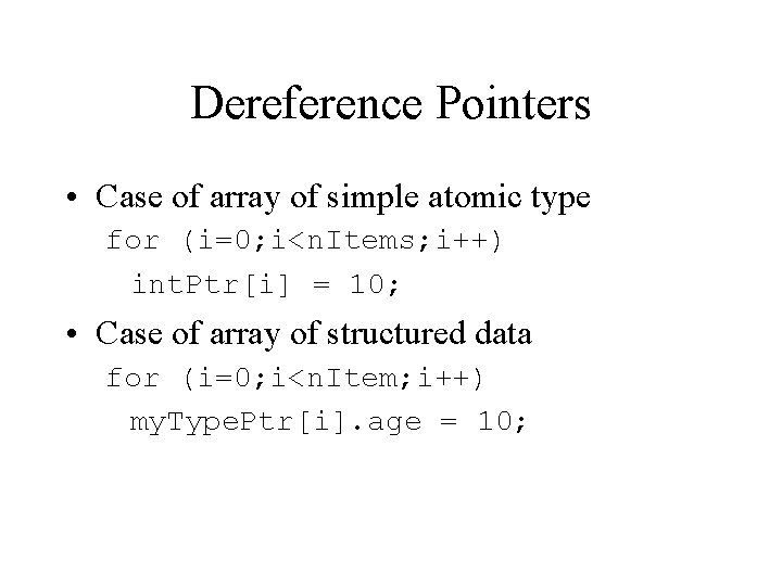 Dereference Pointers • Case of array of simple atomic type for (i=0; i<n. Items;