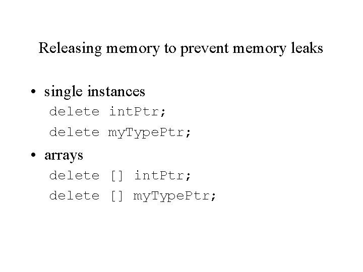 Releasing memory to prevent memory leaks • single instances delete int. Ptr; delete my.