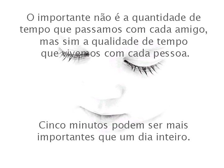 O importante não é a quantidade de tempo que passamos com cada amigo, mas