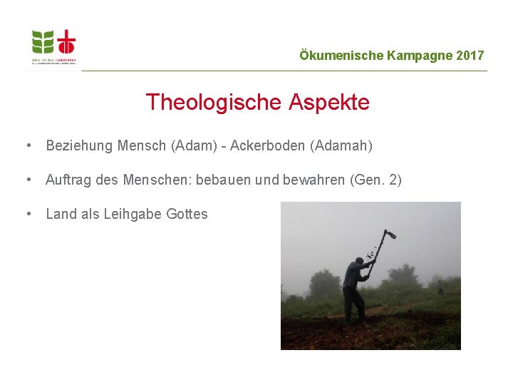 Ökumenische Kampagne 2017 Theologische Aspekte • Beziehung Mensch (Adam) - Ackerboden (Adamah) • Auftrag