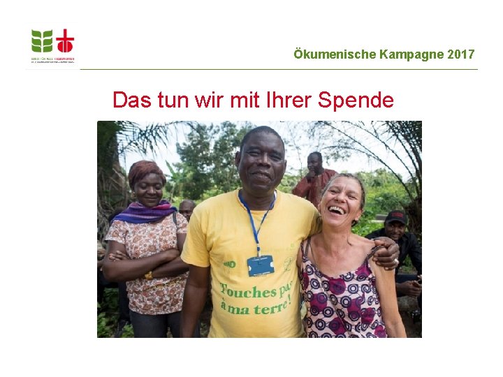 Ökumenische Kampagne 2017 Das tun wir mit Ihrer Spende 