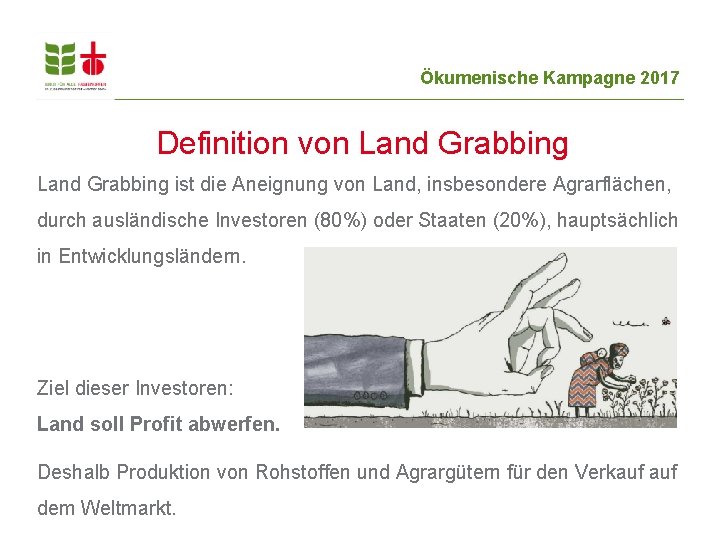 Ökumenische Kampagne 2017 Definition von Land Grabbing ist die Aneignung von Land, insbesondere Agrarflächen,