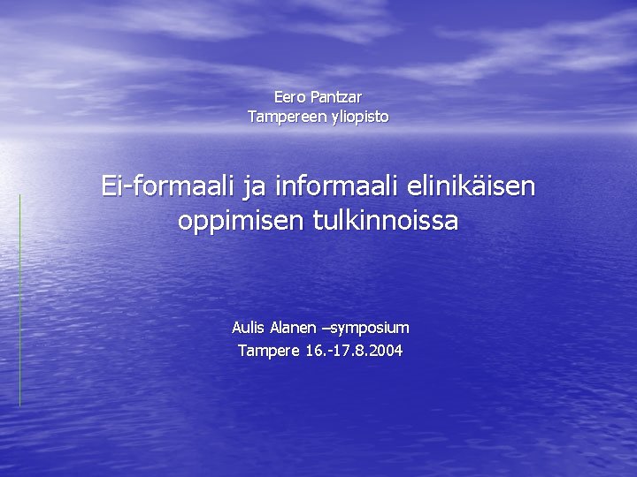 Eero Pantzar Tampereen yliopisto Ei-formaali ja informaali elinikäisen oppimisen tulkinnoissa Aulis Alanen –symposium Tampere