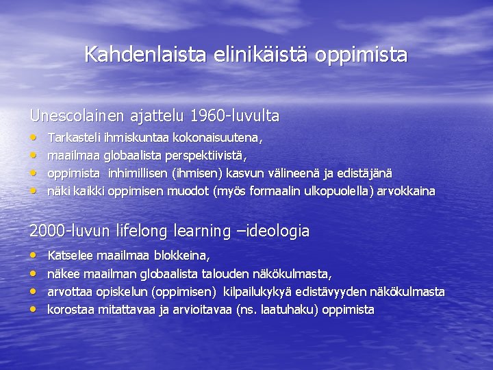 Kahdenlaista elinikäistä oppimista Unescolainen ajattelu 1960 -luvulta • • Tarkasteli ihmiskuntaa kokonaisuutena, maailmaa globaalista