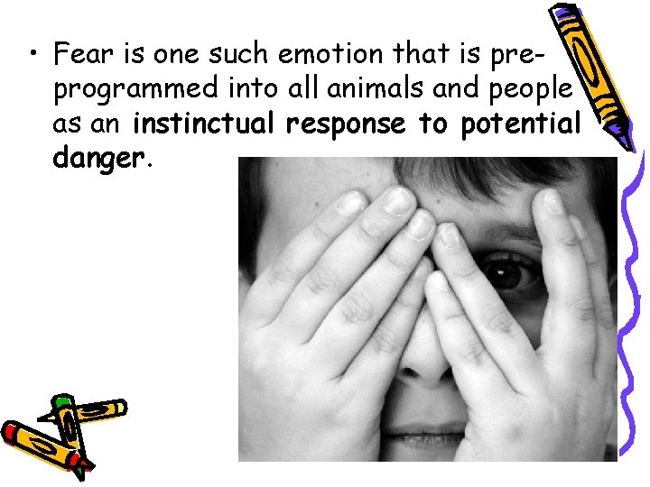  • Fear is one such emotion that is preprogrammed into all animals and