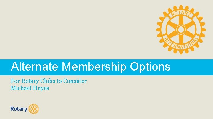 Alternate Membership Options For Rotary Clubs to Consider Michael Hayes 