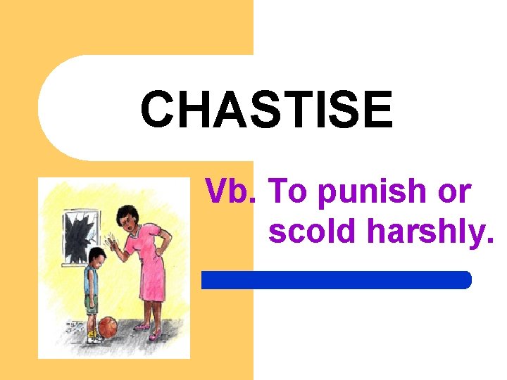 CHASTISE Vb. To punish or scold harshly. 