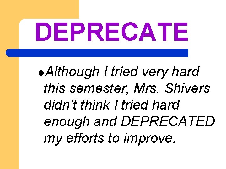 DEPRECATE l. Although I tried very hard this semester, Mrs. Shivers didn’t think I