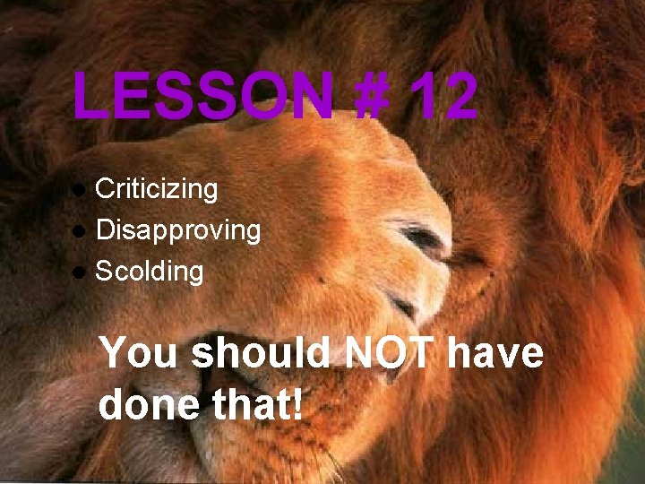LESSON # 12 Criticizing l Disapproving l Scolding l You should NOT have done
