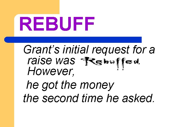 REBUFF Grant’s initial request for a raise was. However, he got the money the