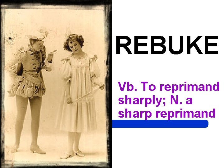 REBUKE Vb. To reprimand sharply; N. a sharp reprimand 