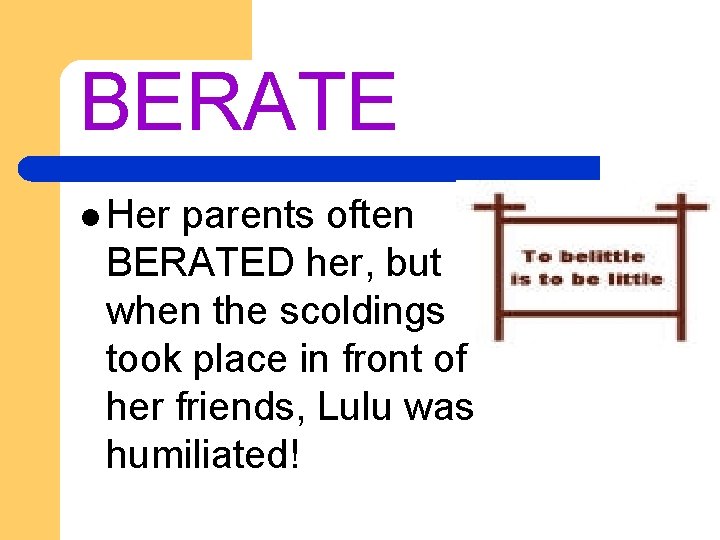 BERATE l Her parents often BERATED her, but when the scoldings took place in