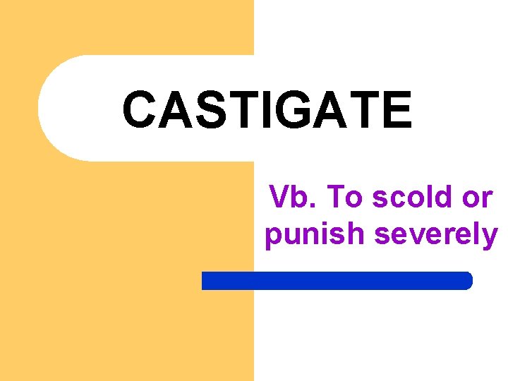 CASTIGATE Vb. To scold or punish severely 