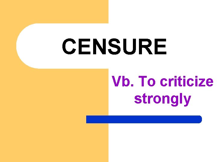 CENSURE Vb. To criticize strongly 