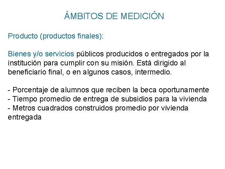ÁMBITOS DE MEDICIÓN Producto (productos finales): Bienes y/o servicios públicos producidos o entregados por ÁMBITOS DE MEDICIÓN Producto (productos finales): Bienes y/o servicios públicos producidos o entregados por