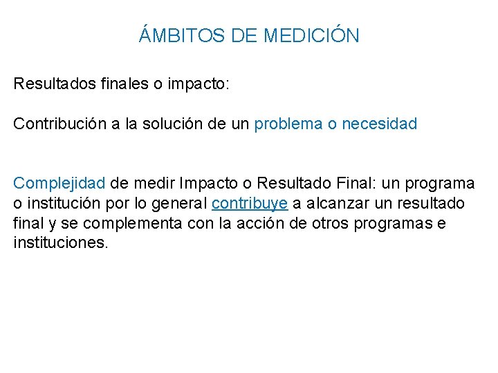 ÁMBITOS DE MEDICIÓN Resultados finales o impacto: Contribución a la solución de un problema ÁMBITOS DE MEDICIÓN Resultados finales o impacto: Contribución a la solución de un problema