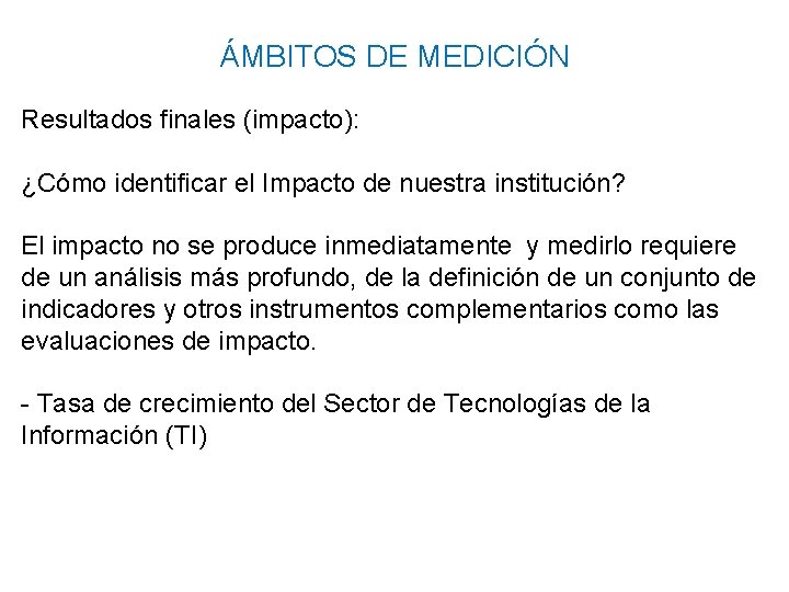 ÁMBITOS DE MEDICIÓN Resultados finales (impacto): ¿Cómo identificar el Impacto de nuestra institución? El ÁMBITOS DE MEDICIÓN Resultados finales (impacto): ¿Cómo identificar el Impacto de nuestra institución? El