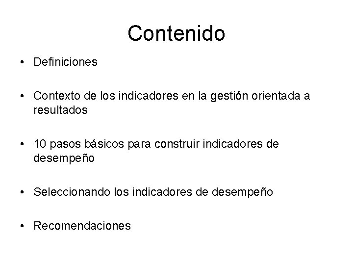 Contenido • Definiciones • Contexto de los indicadores en la gestión orientada a resultados Contenido • Definiciones • Contexto de los indicadores en la gestión orientada a resultados