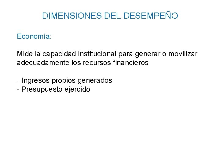 DIMENSIONES DEL DESEMPEÑO Economía: Mide la capacidad institucional para generar o movilizar adecuadamente los DIMENSIONES DEL DESEMPEÑO Economía: Mide la capacidad institucional para generar o movilizar adecuadamente los