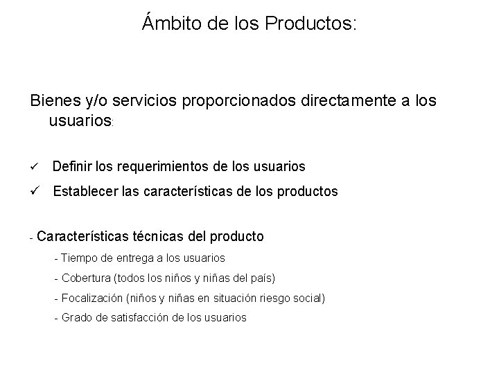 Ámbito de los Productos: Bienes y/o servicios proporcionados directamente a los usuarios: ü Definir Ámbito de los Productos: Bienes y/o servicios proporcionados directamente a los usuarios: ü Definir