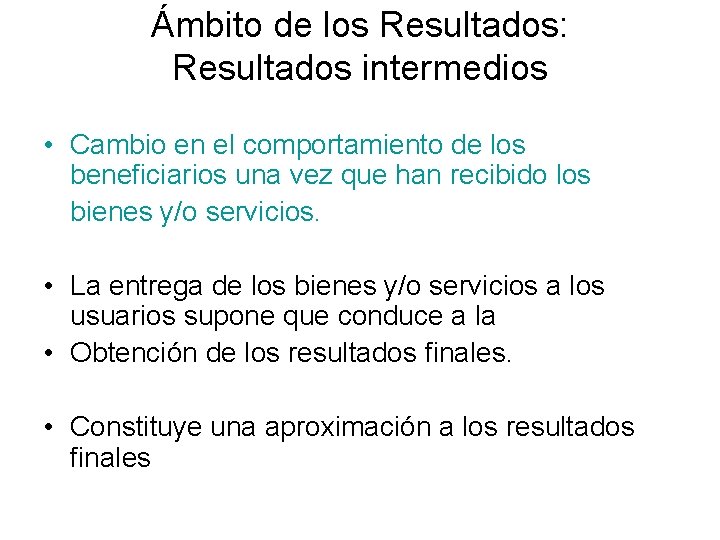 Ámbito de los Resultados: Resultados intermedios • Cambio en el comportamiento de los beneficiarios Ámbito de los Resultados: Resultados intermedios • Cambio en el comportamiento de los beneficiarios