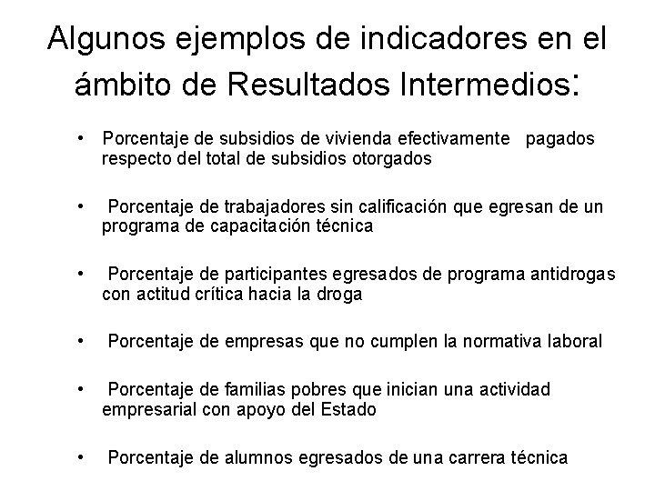 Algunos ejemplos de indicadores en el ámbito de Resultados Intermedios: • Porcentaje de subsidios Algunos ejemplos de indicadores en el ámbito de Resultados Intermedios: • Porcentaje de subsidios