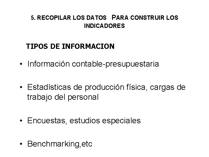 5. RECOPILAR LOS DATOS PARA CONSTRUIR LOS INDICADORES TIPOS DE INFORMACION • Información contable-presupuestaria 5. RECOPILAR LOS DATOS PARA CONSTRUIR LOS INDICADORES TIPOS DE INFORMACION • Información contable-presupuestaria
