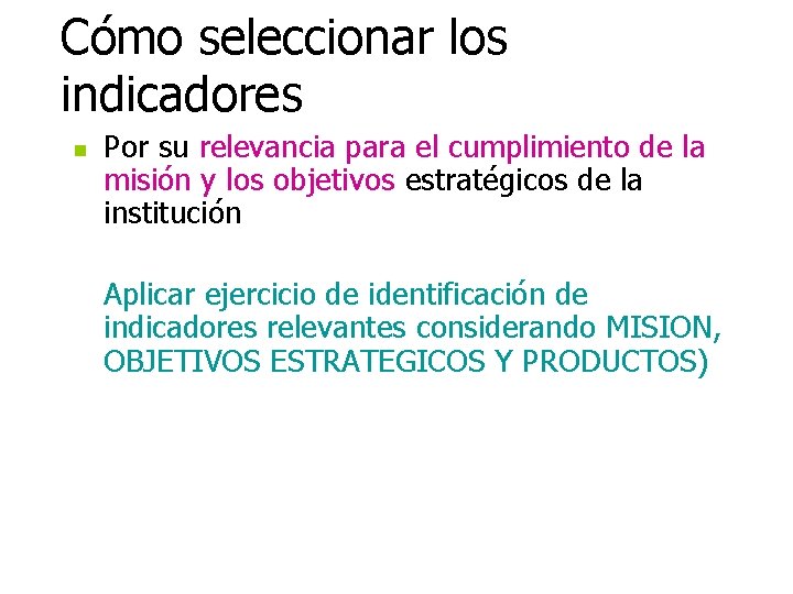Cómo seleccionar los indicadores n Por su relevancia para el cumplimiento de la misión Cómo seleccionar los indicadores n Por su relevancia para el cumplimiento de la misión