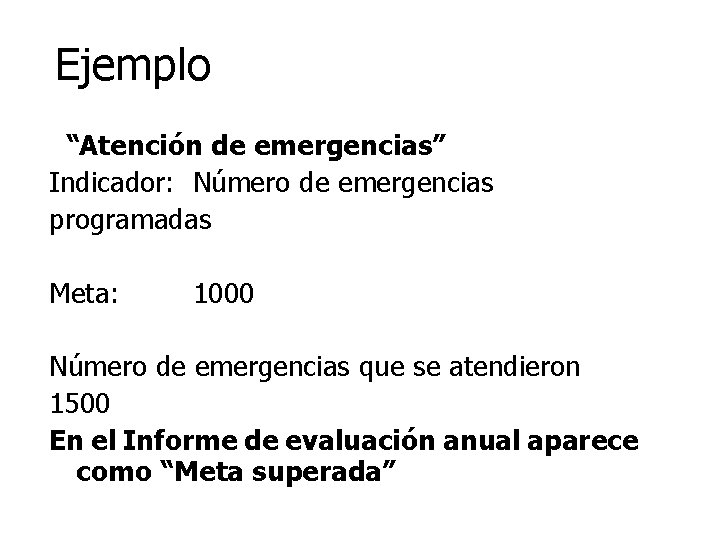 Ejemplo “Atención de emergencias” Indicador: Número de emergencias programadas Meta: 1000 Número de emergencias Ejemplo “Atención de emergencias” Indicador: Número de emergencias programadas Meta: 1000 Número de emergencias