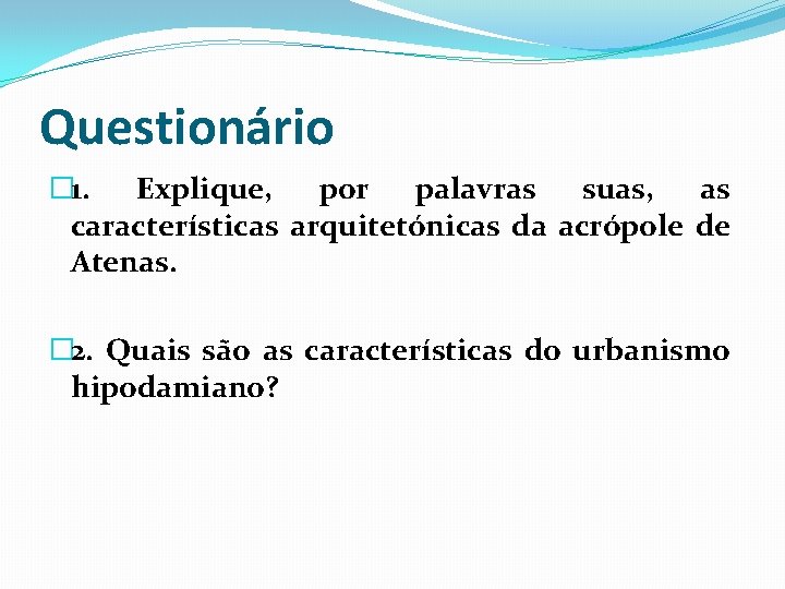 Questionário � 1. Explique, por palavras suas, as características arquitetónicas da acrópole de Atenas.