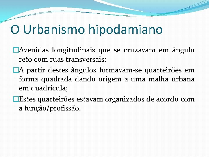 O Urbanismo hipodamiano �Avenidas longitudinais que se cruzavam em ângulo reto com ruas transversais;