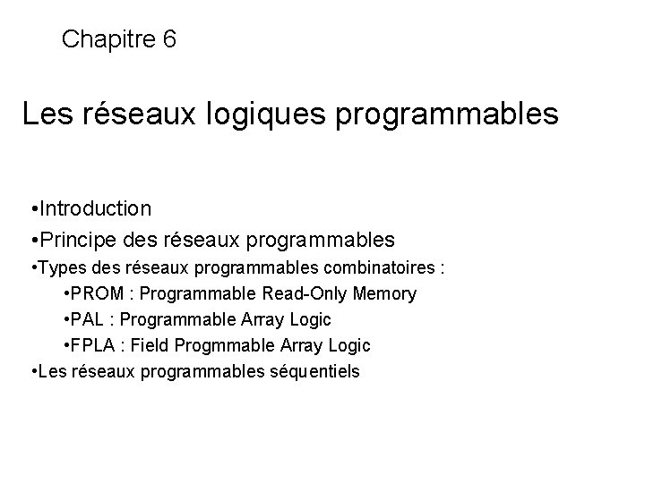 Chapitre 6 Les réseaux logiques programmables • Introduction • Principe des réseaux programmables •