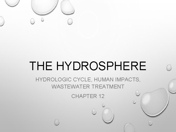 THE HYDROSPHERE HYDROLOGIC CYCLE, HUMAN IMPACTS, WASTEWATER TREATMENT CHAPTER 12 