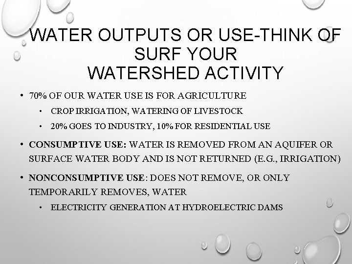 WATER OUTPUTS OR USE-THINK OF SURF YOUR WATERSHED ACTIVITY • 70% OF OUR WATER