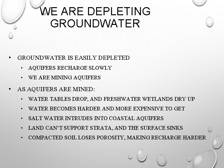 WE ARE DEPLETING GROUNDWATER • GROUNDWATER IS EASILY DEPLETED • AQUIFERS RECHARGE SLOWLY •