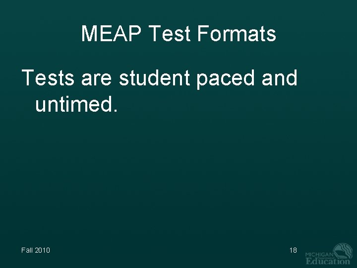 MEAP Test Formats Tests are student paced and untimed. Fall 2010 18 