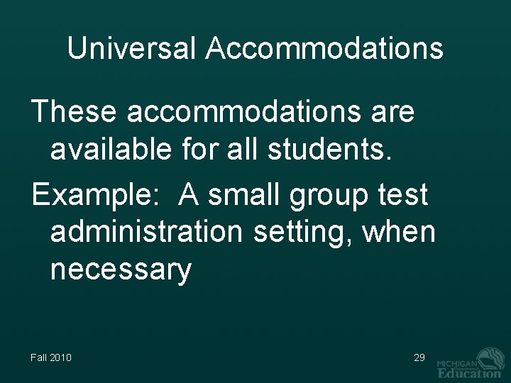 Universal Accommodations These accommodations are available for all students. Example: A small group test