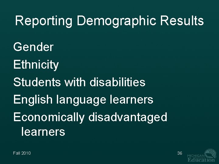 Reporting Demographic Results Gender Ethnicity Students with disabilities English language learners Economically disadvantaged learners