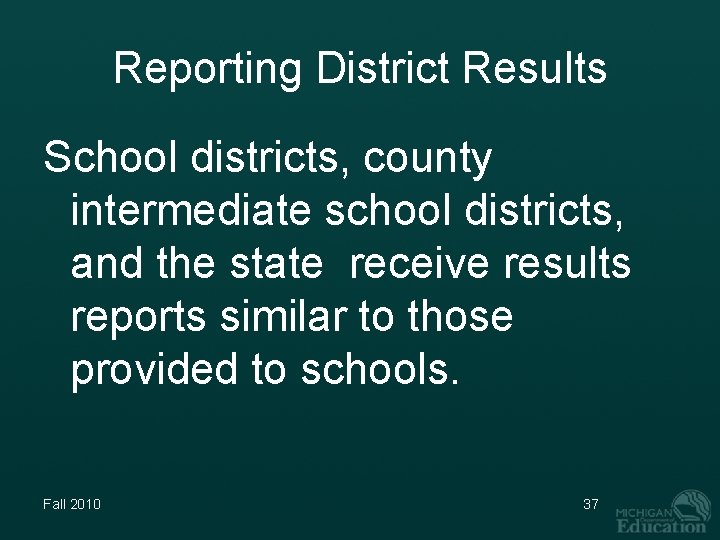 Reporting District Results School districts, county intermediate school districts, and the state receive results