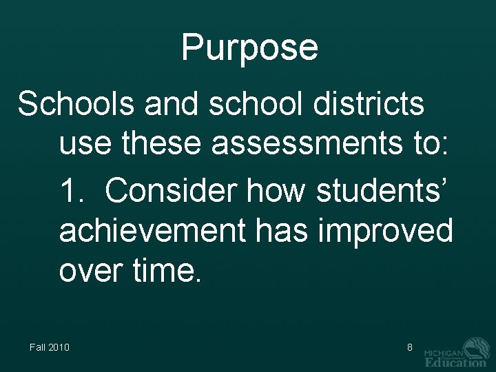 Purpose Schools and school districts use these assessments to: 1. Consider how students’ achievement