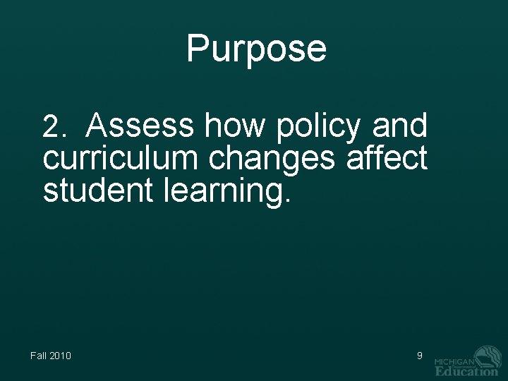 Purpose 2. Assess how policy and curriculum changes affect student learning. Fall 2010 9