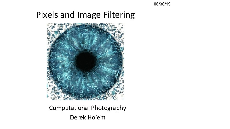 08/30/19 Pixels and Image Filtering Computational Photography Derek Hoiem 