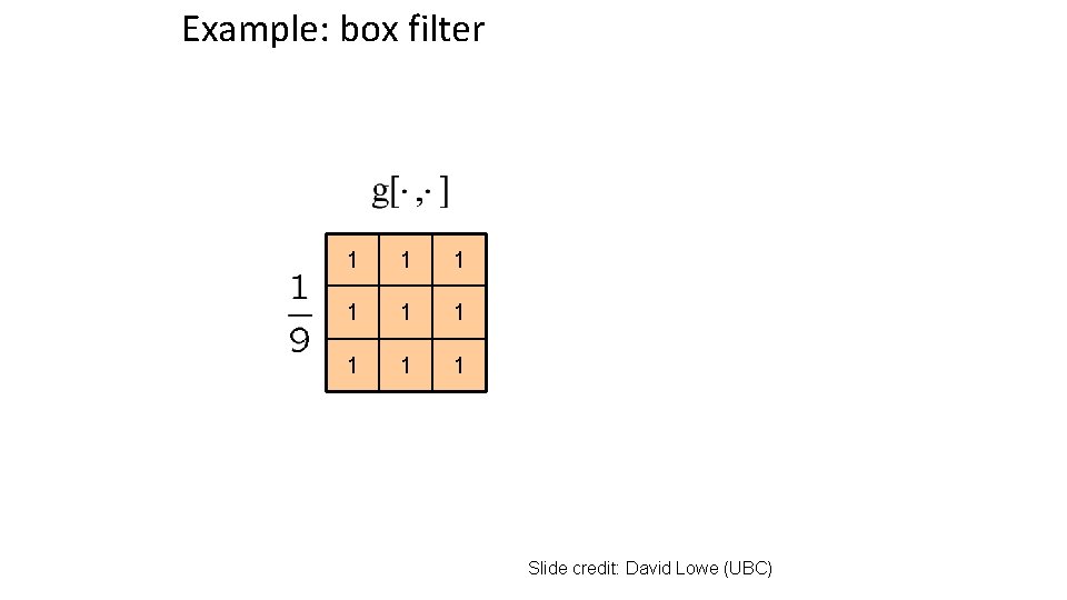 Example: box filter 1 1 1 1 1 Slide credit: David Lowe (UBC) 