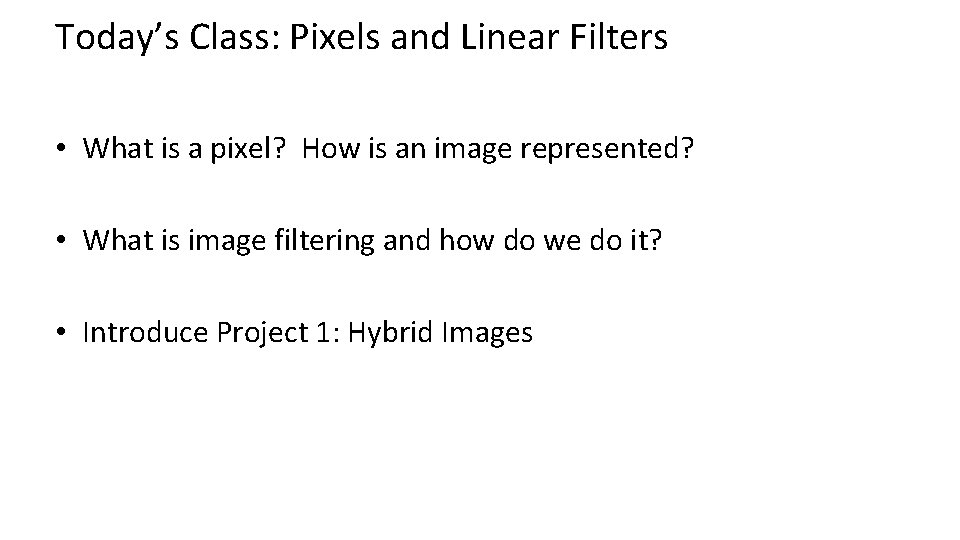 Today’s Class: Pixels and Linear Filters • What is a pixel? How is an