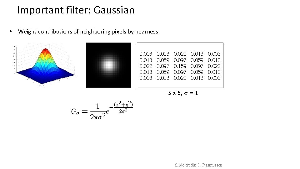 Important filter: Gaussian • Weight contributions of neighboring pixels by nearness 0. 003 0.