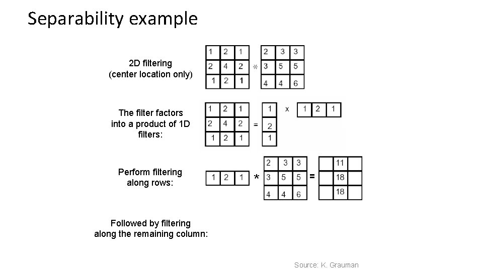 Separability example 2 D filtering (center location only) The filter factors into a product